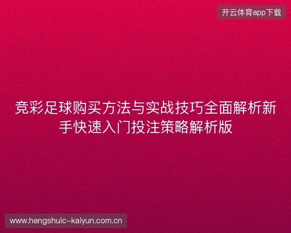 竞彩足球购买方法与实战技巧全面解析新手快速入门投注策略解析版