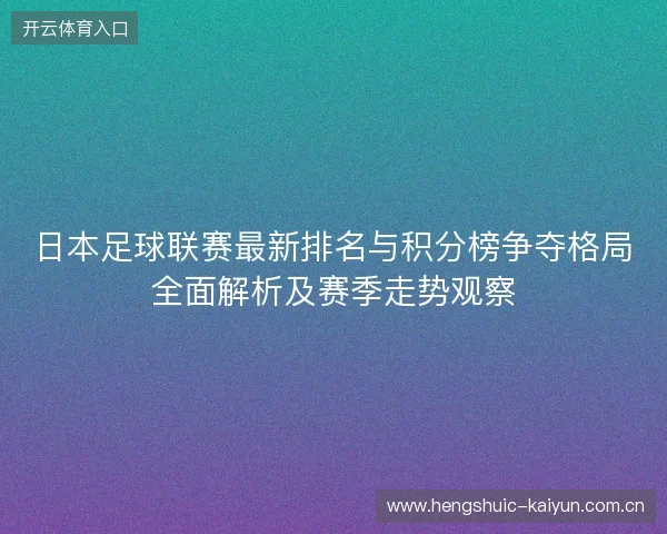日本足球联赛最新排名与积分榜争夺格局全面解析及赛季走势观察 日本足球联赛最新排名与积分榜争夺格局全面解析及赛季走势观察