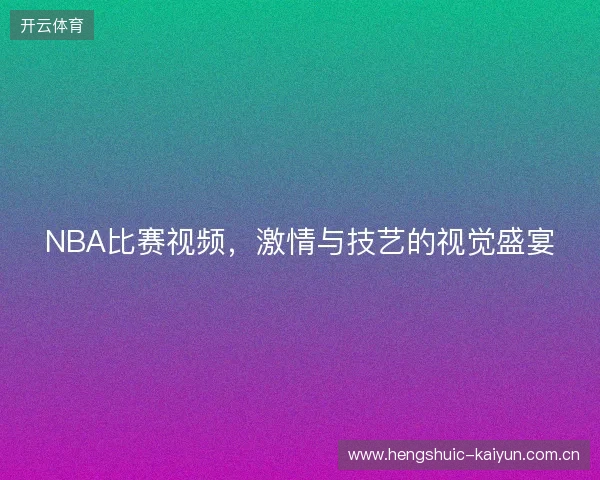 NBA比赛视频，激情与技艺的视觉盛宴